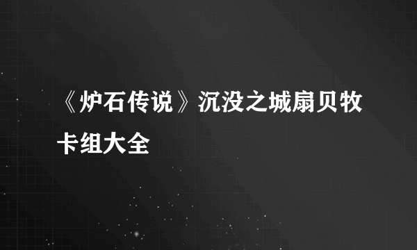 《炉石传说》沉没之城扇贝牧卡组大全