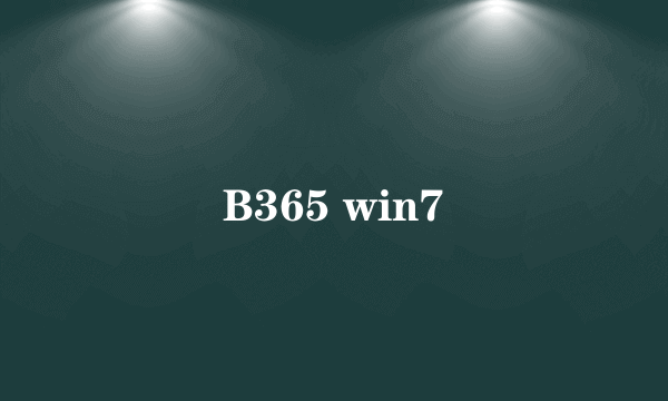 B365 win7