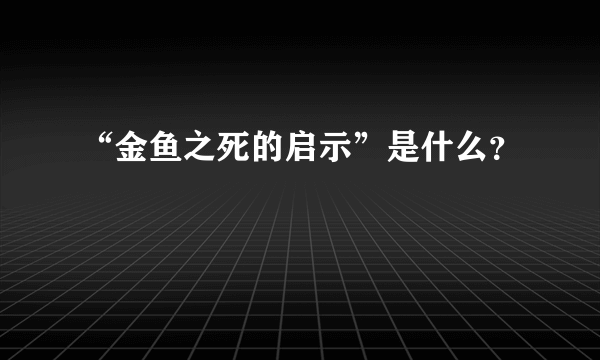 “金鱼之死的启示”是什么？