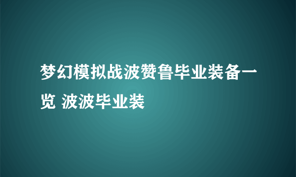 梦幻模拟战波赞鲁毕业装备一览 波波毕业装