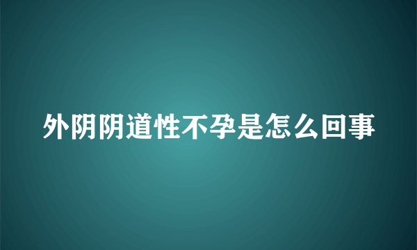 外阴阴道性不孕是怎么回事