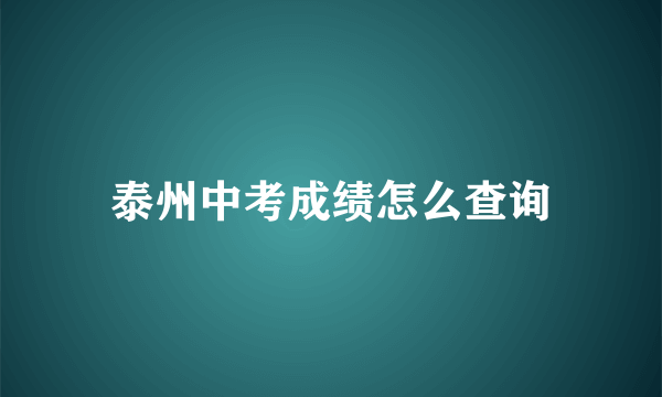 泰州中考成绩怎么查询