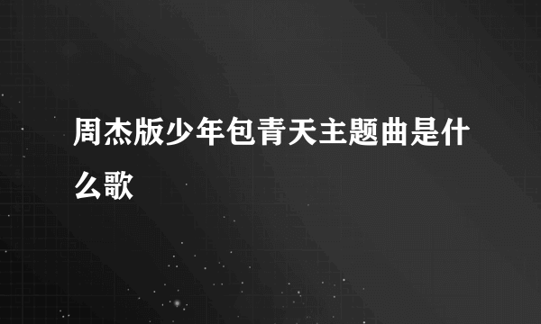 周杰版少年包青天主题曲是什么歌