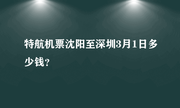 特航机票沈阳至深圳3月1日多少钱？