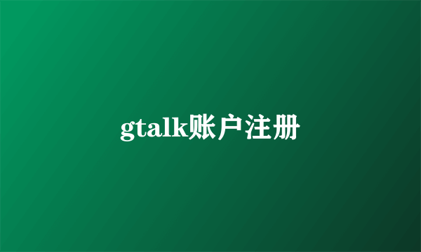 gtalk账户注册