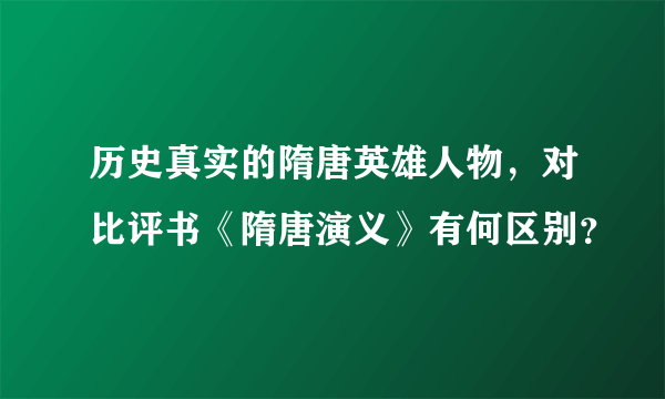 历史真实的隋唐英雄人物，对比评书《隋唐演义》有何区别？