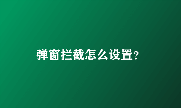 弹窗拦截怎么设置？