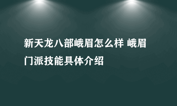 新天龙八部峨眉怎么样 峨眉门派技能具体介绍