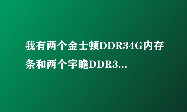 我有两个金士顿DDR34G内存条和两个宇瞻DDR38G内存条可以一起插在电脑上用吗？