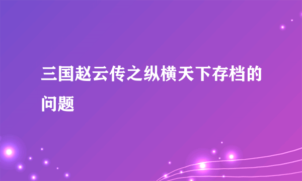 三国赵云传之纵横天下存档的问题