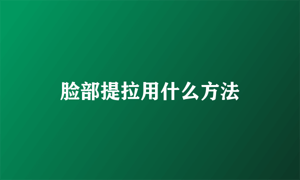 脸部提拉用什么方法