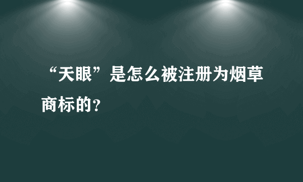 “天眼”是怎么被注册为烟草商标的？