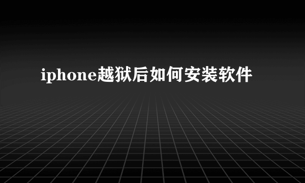 iphone越狱后如何安装软件