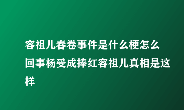 容祖儿春卷事件是什么梗怎么回事杨受成捧红容祖儿真相是这样