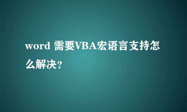 word 需要VBA宏语言支持怎么解决？