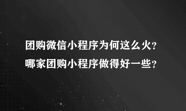 团购微信小程序为何这么火？哪家团购小程序做得好一些？