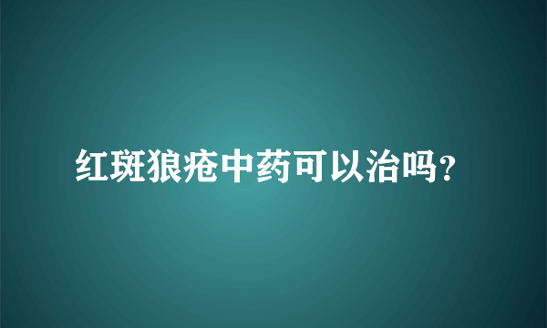 红斑狼疮中药可以治吗？