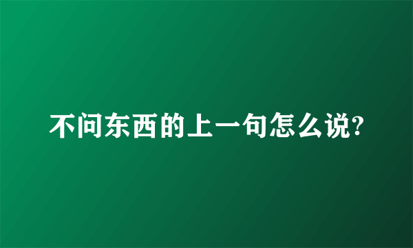 不问东西的上一句怎么说?