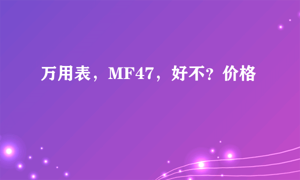 万用表，MF47，好不？价格