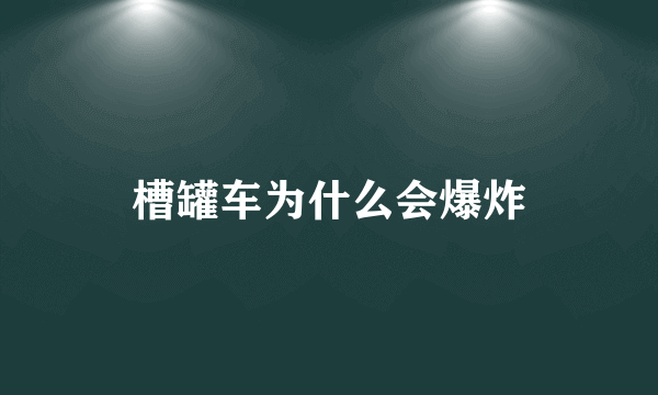 槽罐车为什么会爆炸