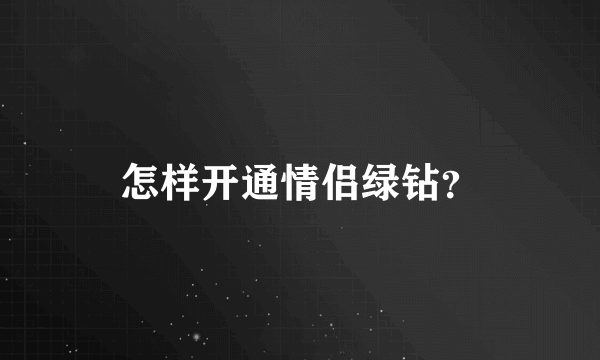 怎样开通情侣绿钻？