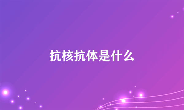 抗核抗体是什么