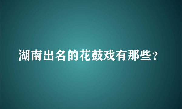 湖南出名的花鼓戏有那些？