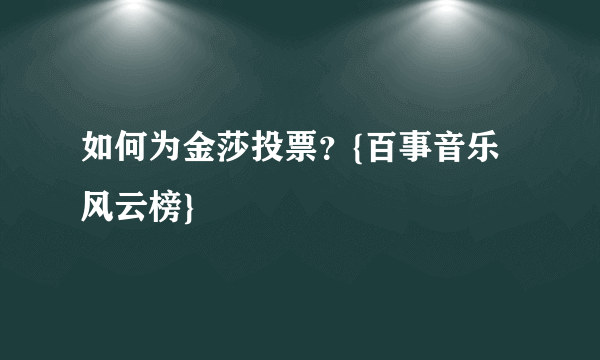 如何为金莎投票？{百事音乐风云榜}