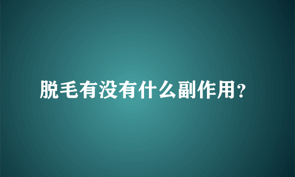 脱毛有没有什么副作用？