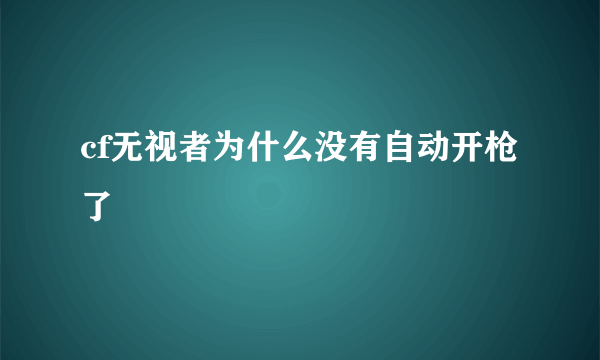 cf无视者为什么没有自动开枪了