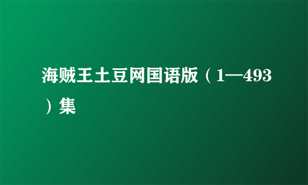 海贼王土豆网国语版（1—493）集