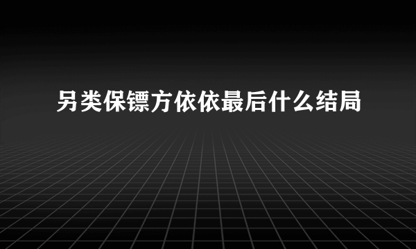 另类保镖方依依最后什么结局