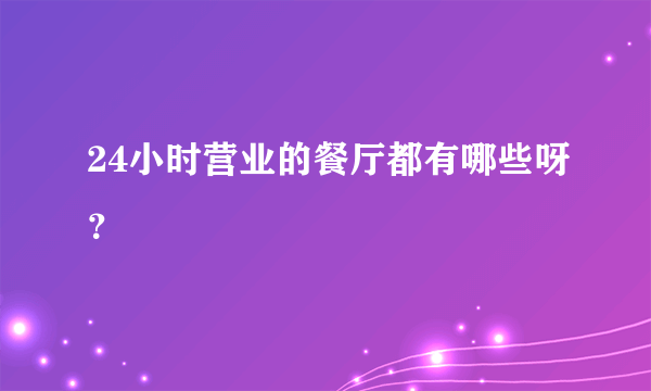 24小时营业的餐厅都有哪些呀？