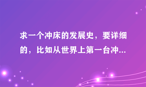 求一个冲床的发展史，要详细的，比如从世界上第一台冲床的产生开始一直到现在的数控冲床