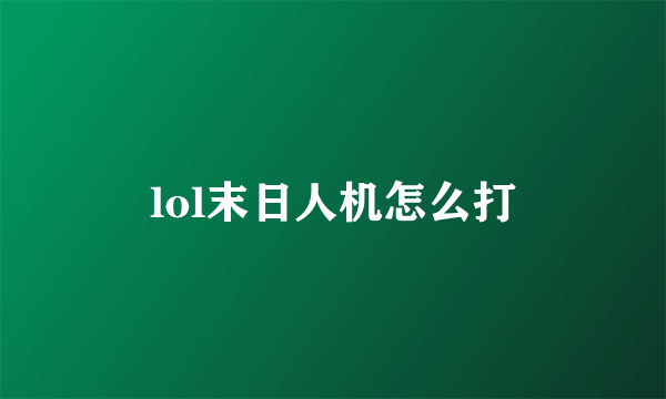 lol末日人机怎么打