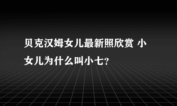 贝克汉姆女儿最新照欣赏 小女儿为什么叫小七？