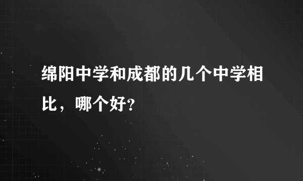 绵阳中学和成都的几个中学相比，哪个好？