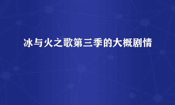 冰与火之歌第三季的大概剧情