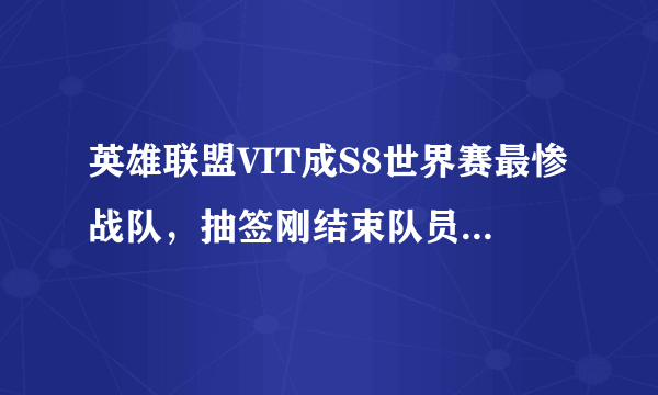 英雄联盟VIT成S8世界赛最惨战队，抽签刚结束队员就“崩溃”了，对此你怎么看？