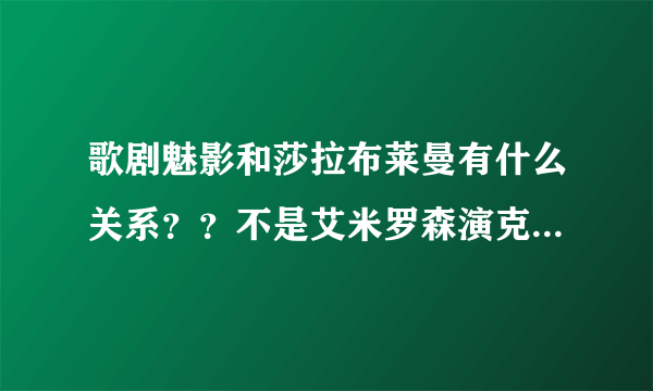 歌剧魅影和莎拉布莱曼有什么关系？？不是艾米罗森演克里斯汀吗？？