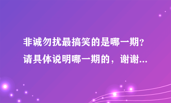 非诚勿扰最搞笑的是哪一期？请具体说明哪一期的，谢谢。。。。