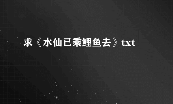 求《水仙已乘鲤鱼去》txt