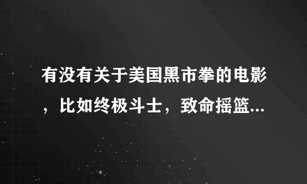 有没有关于美国黑市拳的电影，比如终极斗士，致命摇篮之类的？