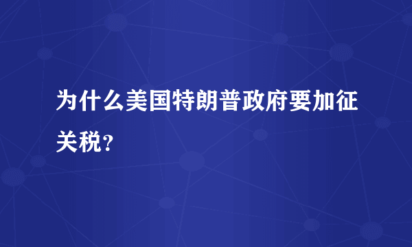 为什么美国特朗普政府要加征关税？