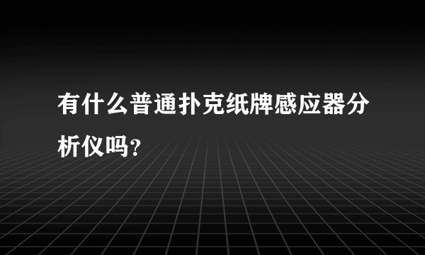 有什么普通扑克纸牌感应器分析仪吗？