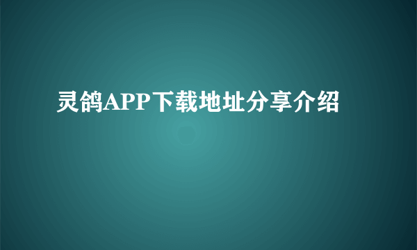 灵鸽APP下载地址分享介绍