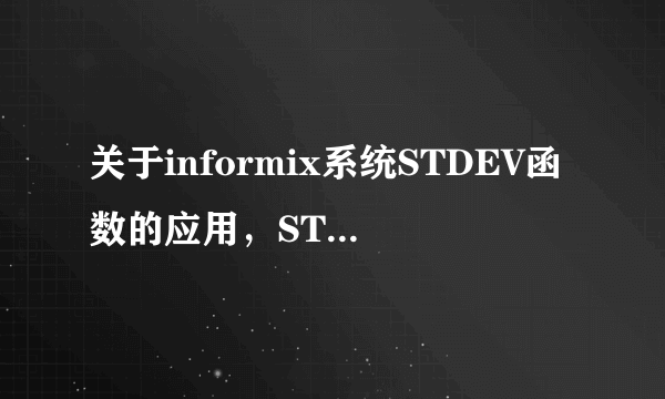 关于informix系统STDEV函数的应用，STDEV根号中的分母为n-1，我希望做成全量的对比，也就是分母为n