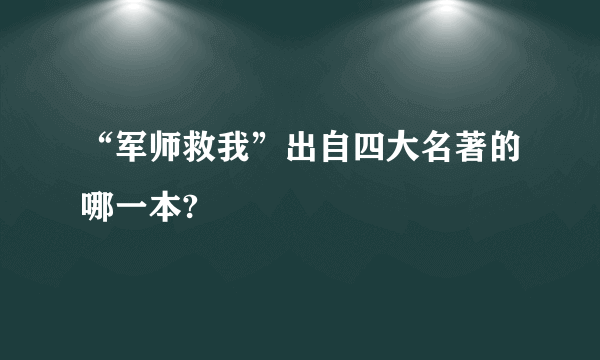 “军师救我”出自四大名著的哪一本?