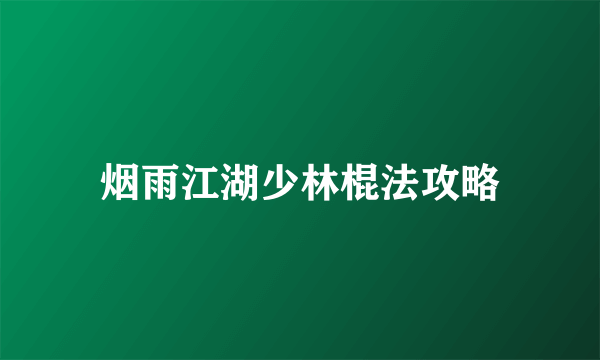 烟雨江湖少林棍法攻略