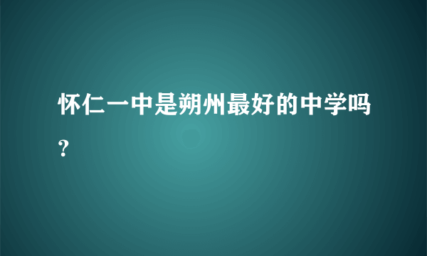 怀仁一中是朔州最好的中学吗？